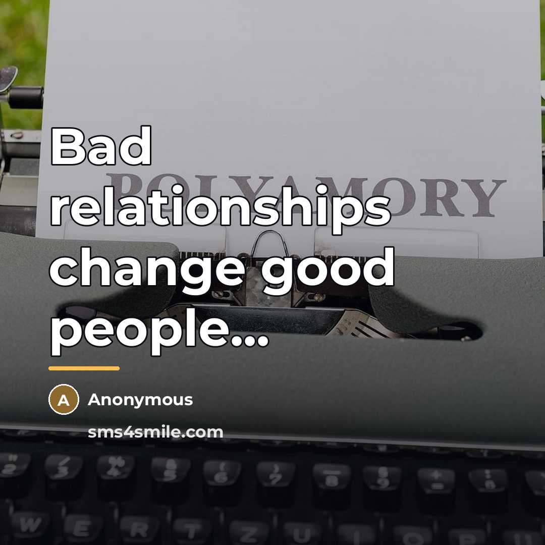 “Bad relationships change good people...…” quote by Anonymous