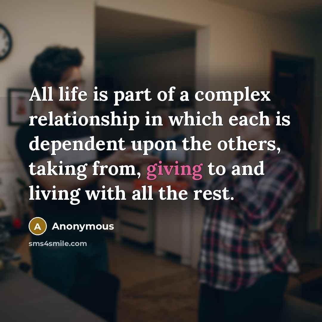 “All life is part of a complex relationship in which…” quote by Anonymous