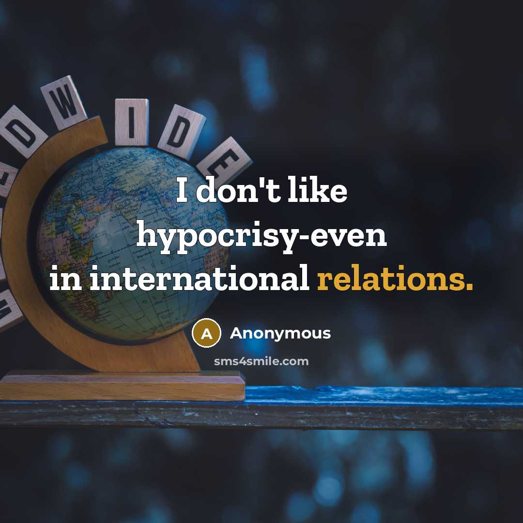 “I don't like hypocrisy-even in international relations.” quote by Anonymous