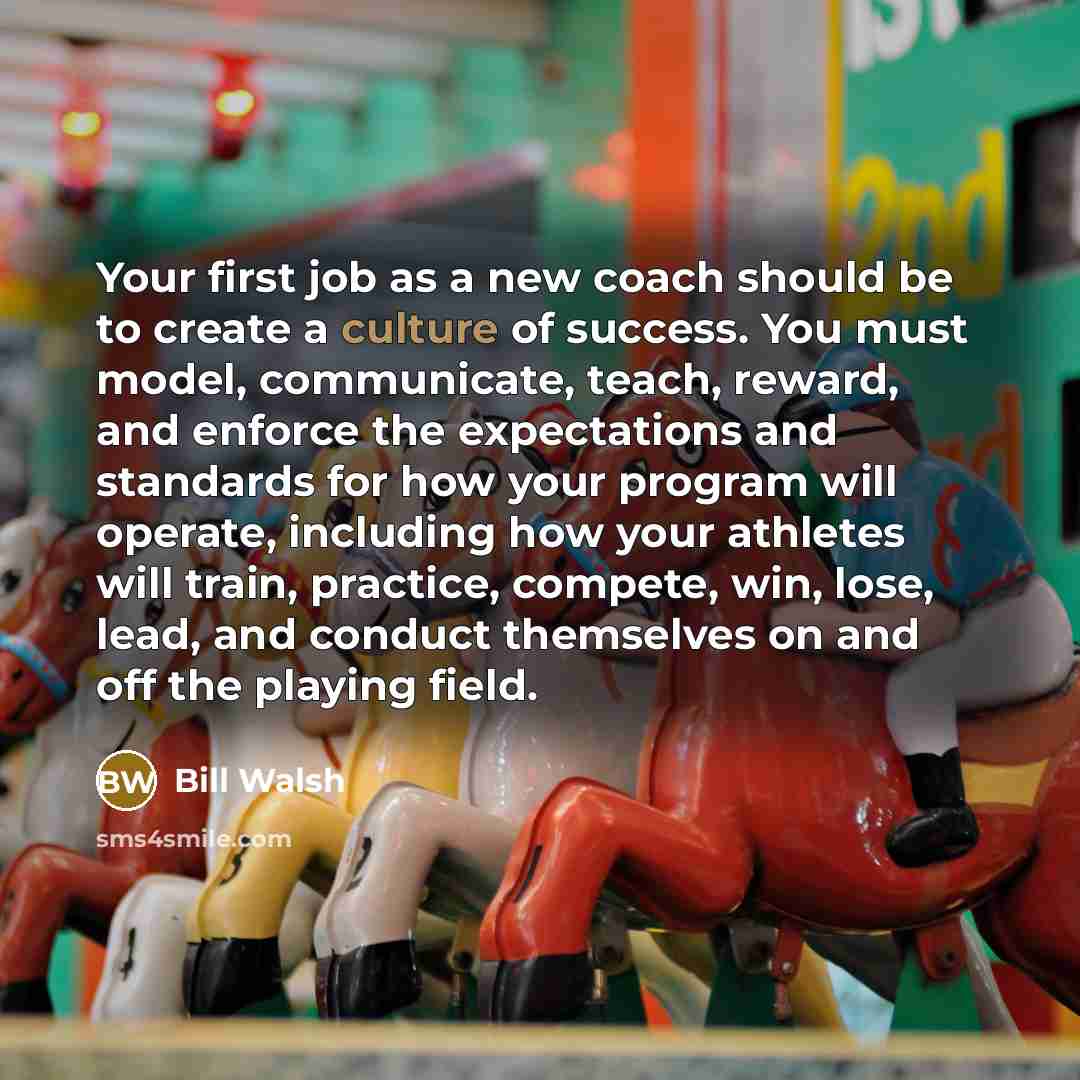 “Your first job as a new coach should be to…” quote by Bill Walsh