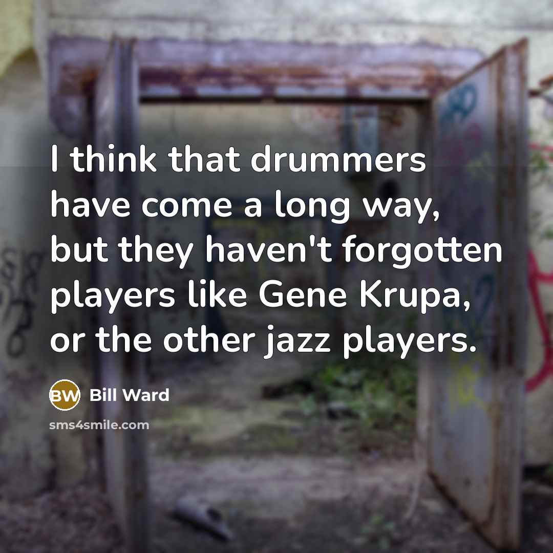 “I think that drummers have come a long way, but…” quote by Bill Ward