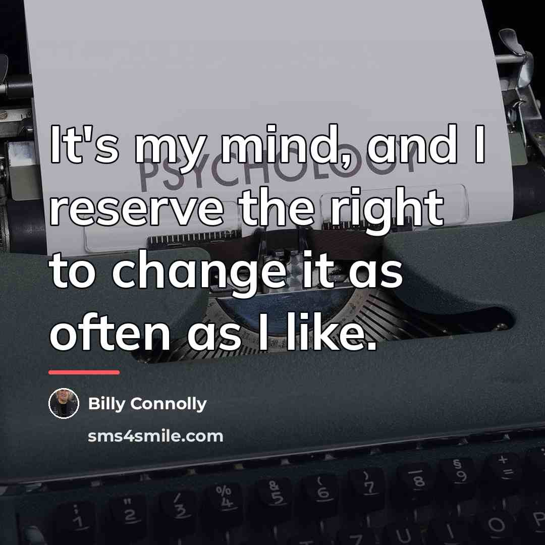 “It's my mind, and I reserve the right to change…” quote by Billy Connolly