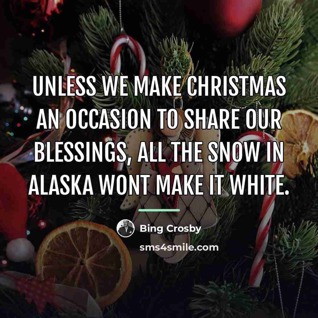 “Unless we make Christmas an occasion to share our blessings,…” quote by Bing Crosby
