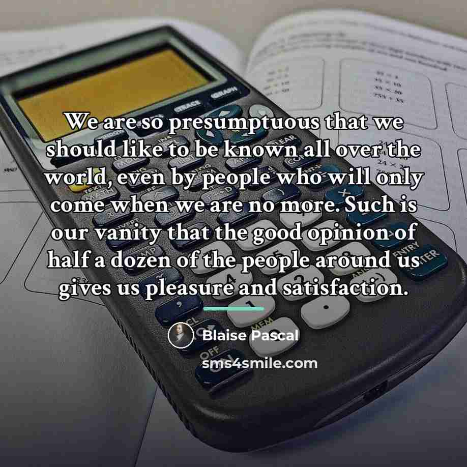 “We are so presumptuous that we should like to be…” quote by Blaise Pascal