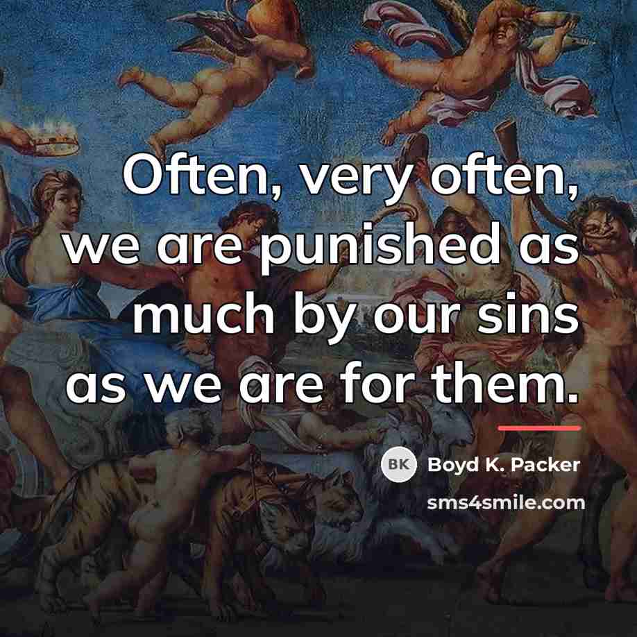 “Often, very often, we are punished as much by our…” quote by Boyd K. Packer
