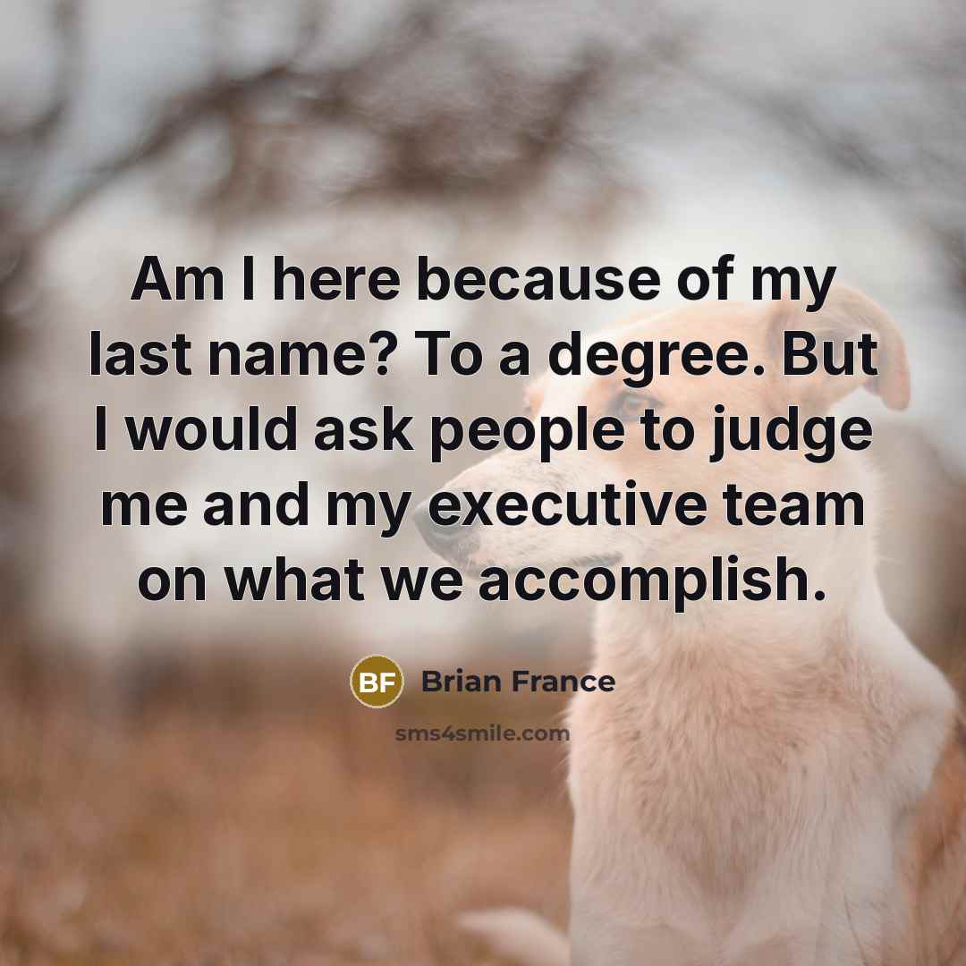 “Am I here because of my last name? To a…” quote by Brian France