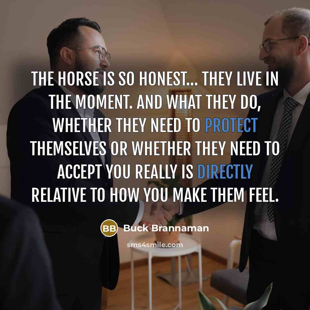 “The horse is so honest.... they live in the moment.…” quote by Buck Brannaman