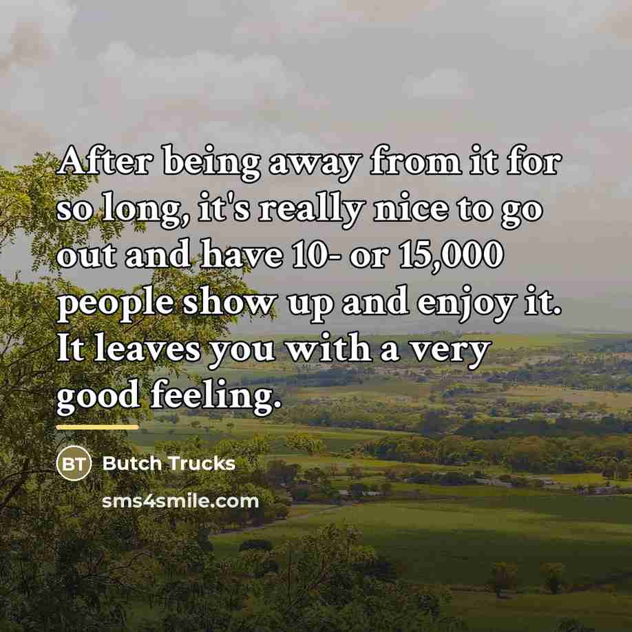 “After being away from it for so long, it's really…” quote by Butch Trucks