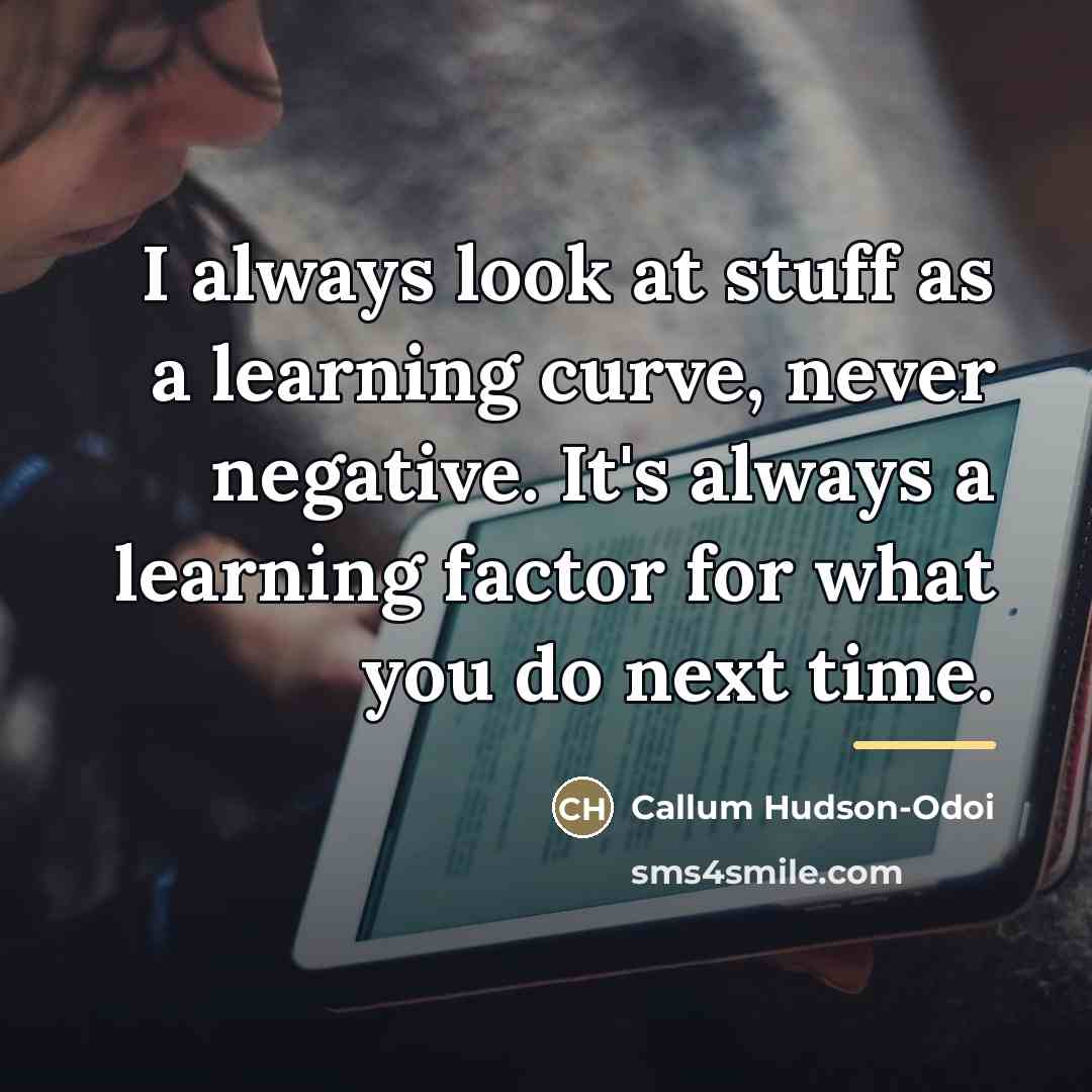 “I always look at stuff as a learning curve, never…” quote by Callum Hudson-Odoi