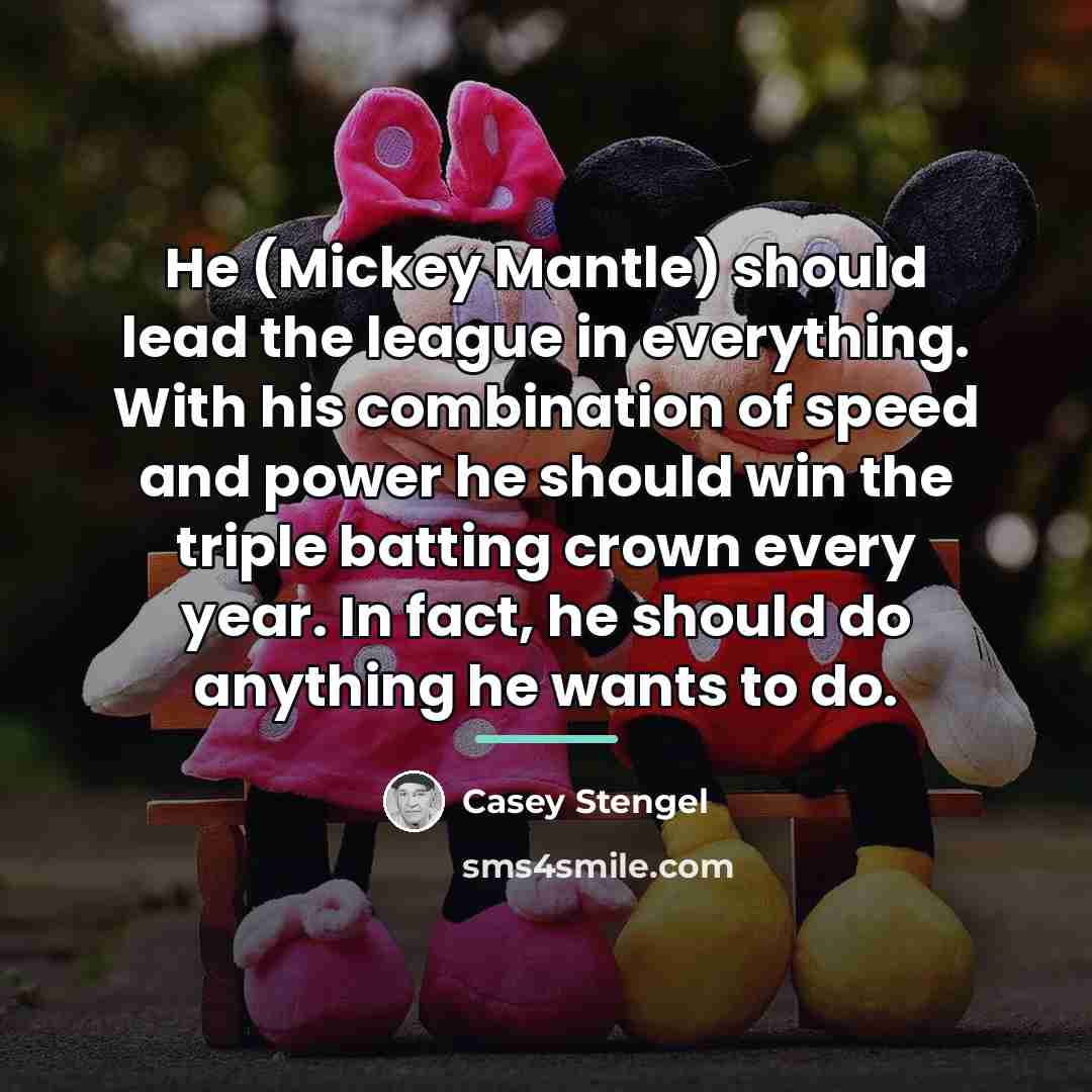 “He (Mickey Mantle) should lead the league in everything. With…” quote by Casey Stengel