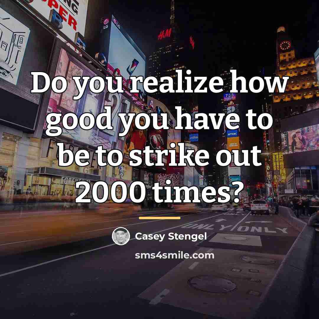 “Do you realize how good you have to be to…” quote by Casey Stengel
