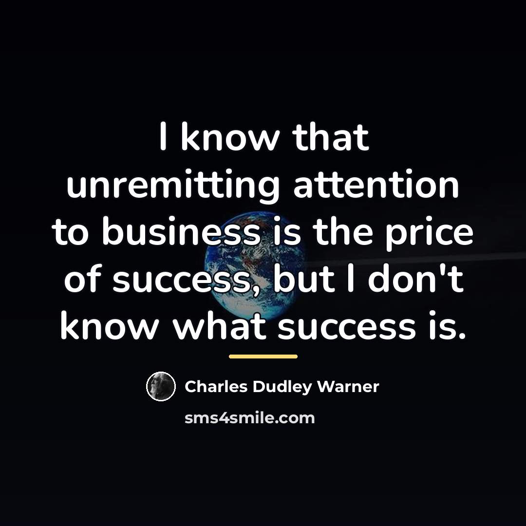 “I know that unremitting attention to business is the price…” quote by Charles Dudley Warner