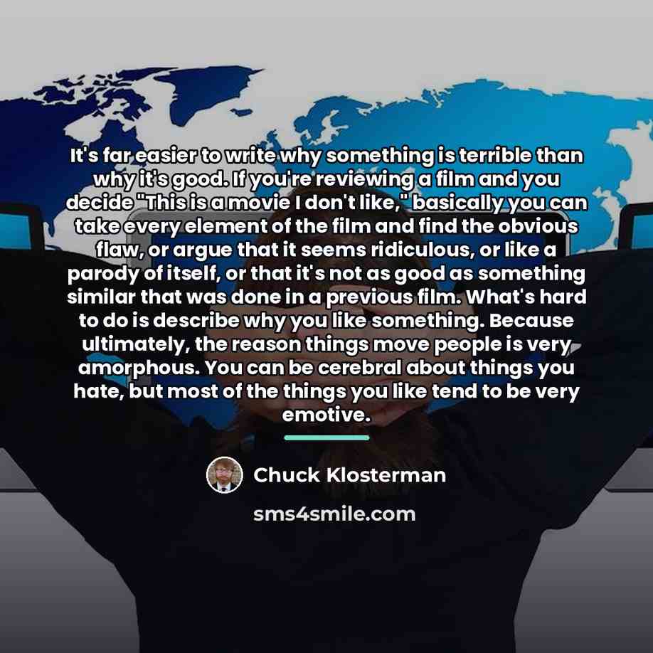 “It's far easier to write why something is terrible than…” quote by Chuck Klosterman