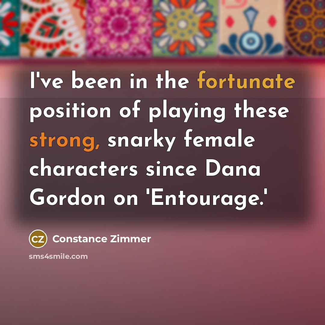 “I've been in the fortunate position of playing these strong,…” quote by Constance Zimmer