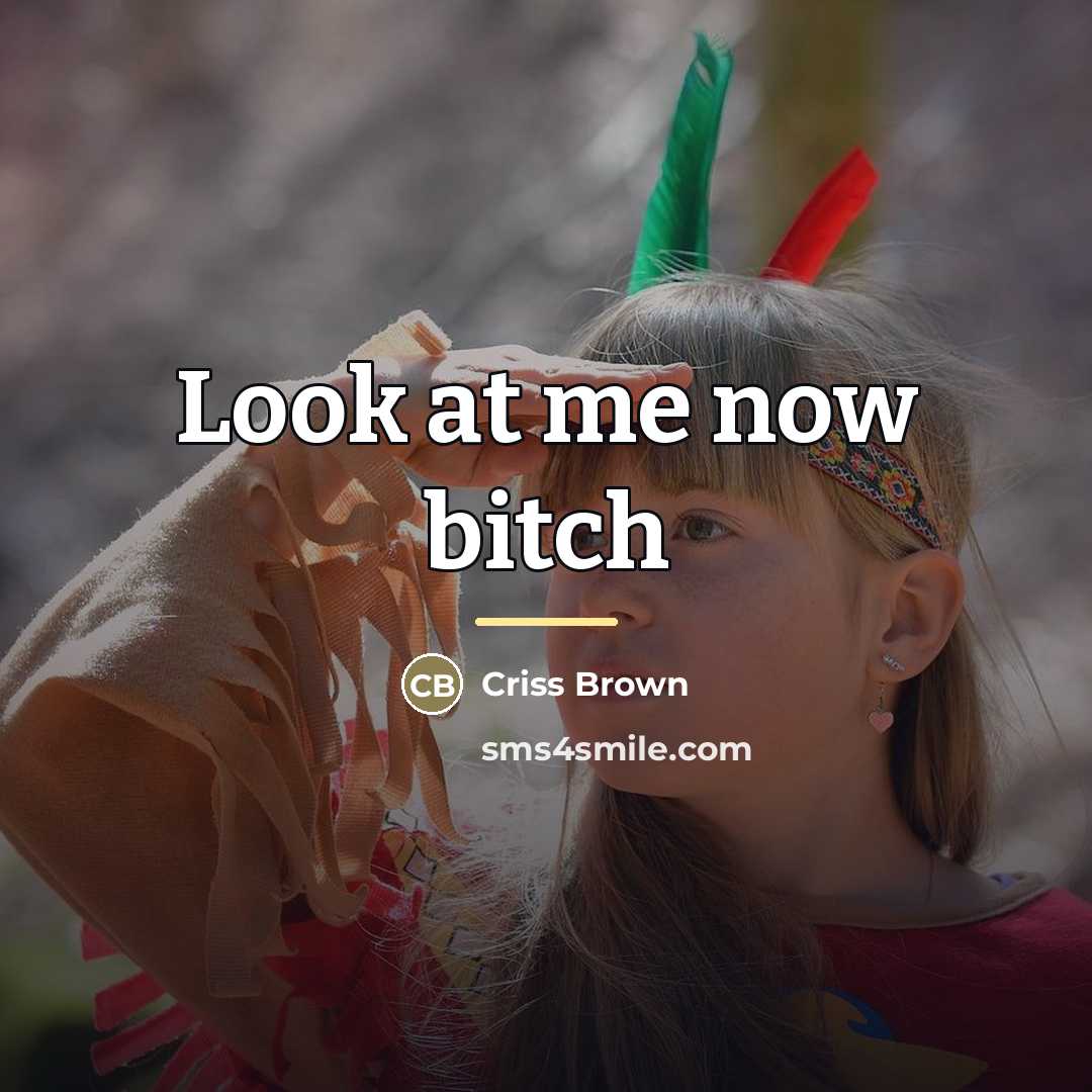 “Look at me now bitch…” quote by Criss Brown