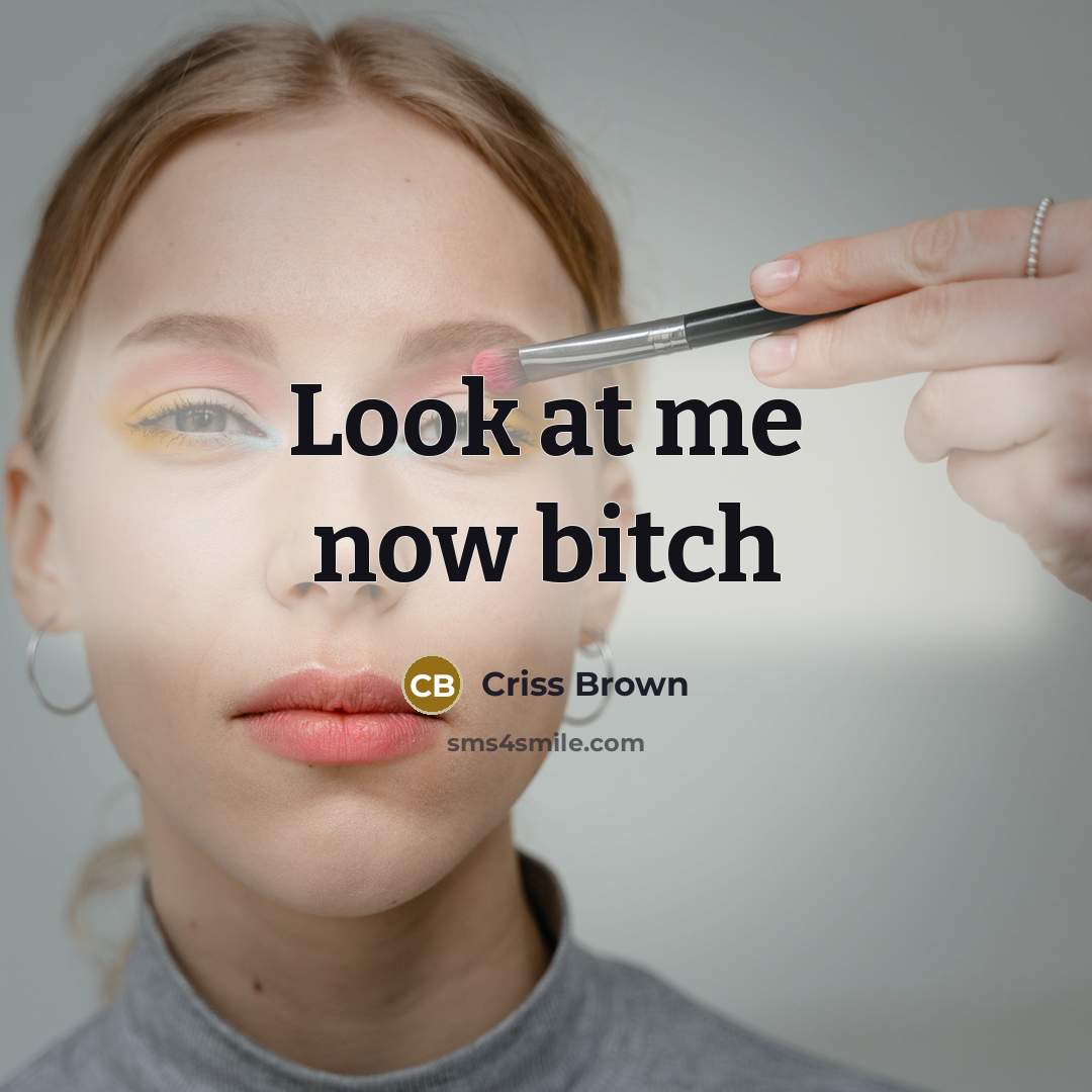 “Look at me now bitch” quote by Criss Brown