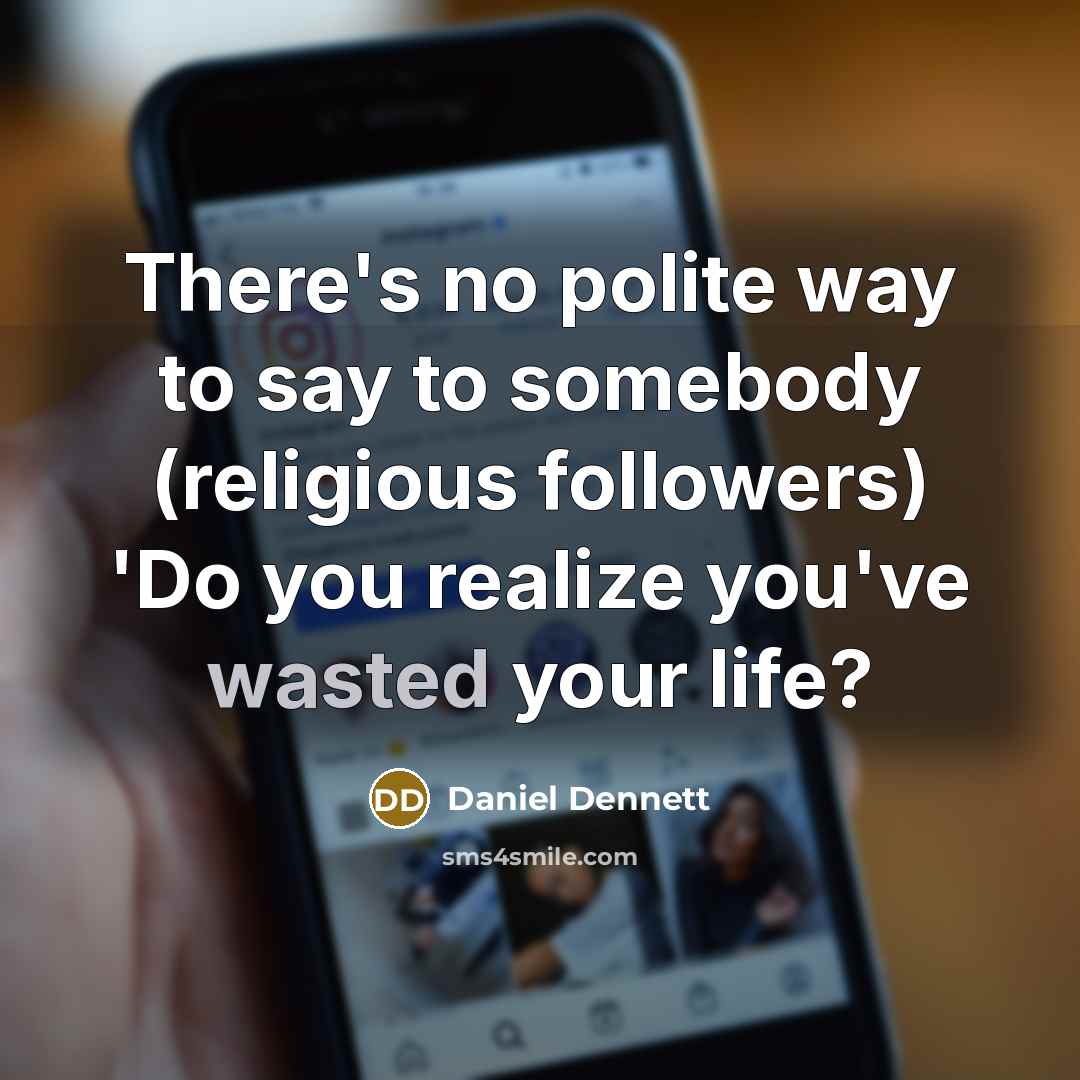 “There's no polite way to say to somebody (religious followers)…” quote by Daniel Dennett