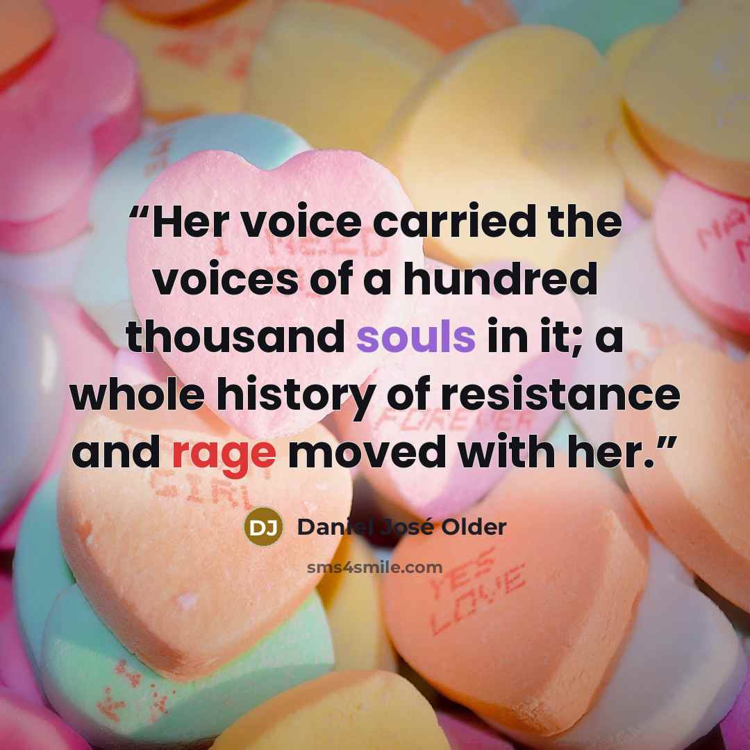 “Her voice carried the voices of a hundred thousand souls in it; a whole history of resistance and rage moved with her.” quote by Daniel José Older