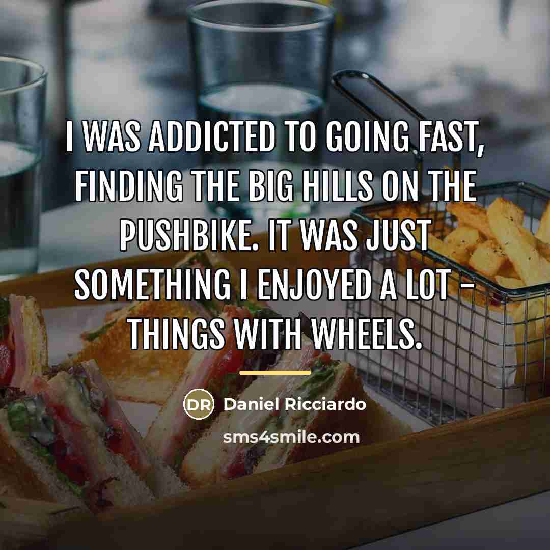 “I was addicted to going fast, finding the big hills…” quote by Daniel Ricciardo