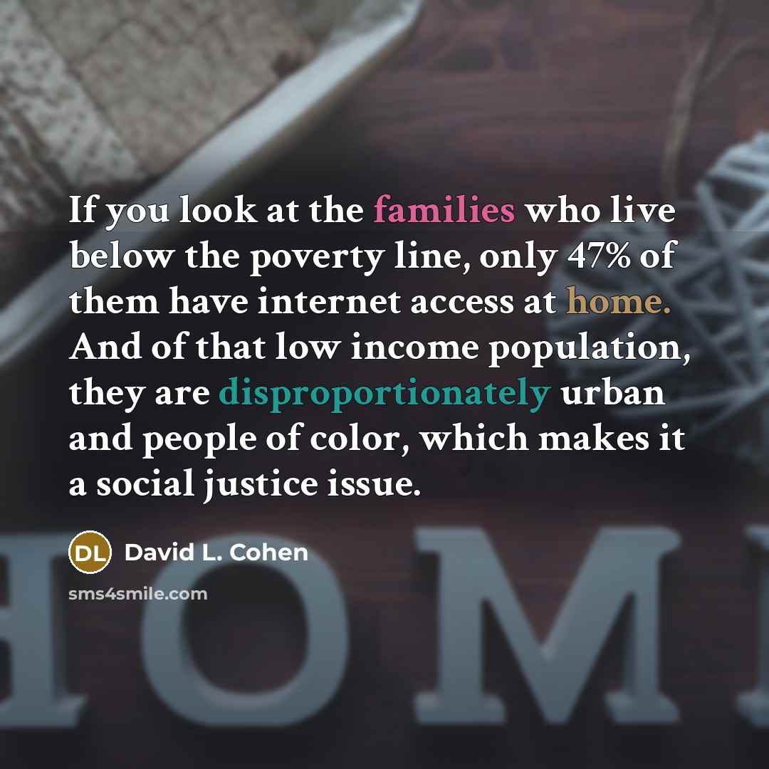 “If you look at the families who live below the…” quote by David L. Cohen
