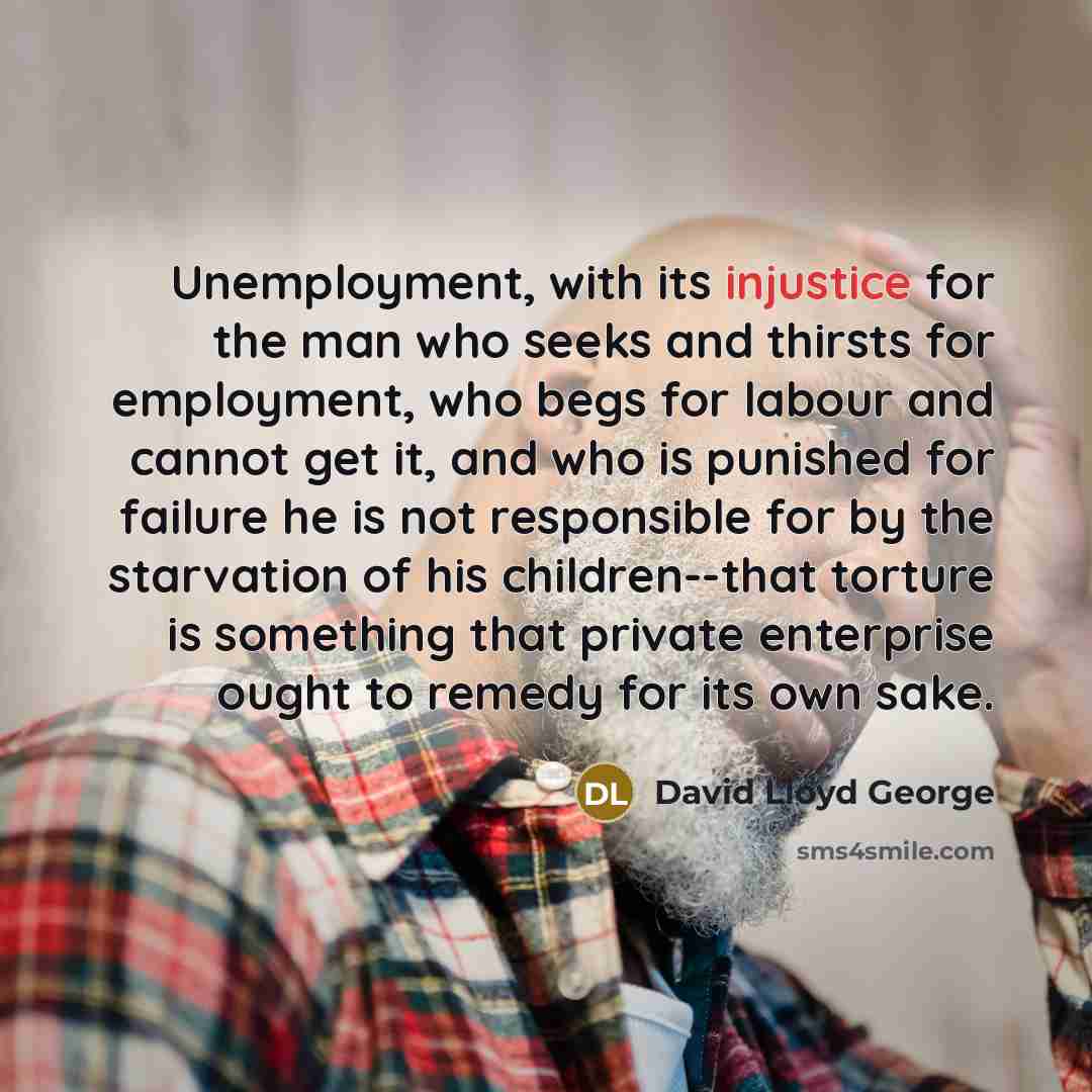 “Unemployment, with its injustice for the man who seeks and…” quote by David Lloyd George
