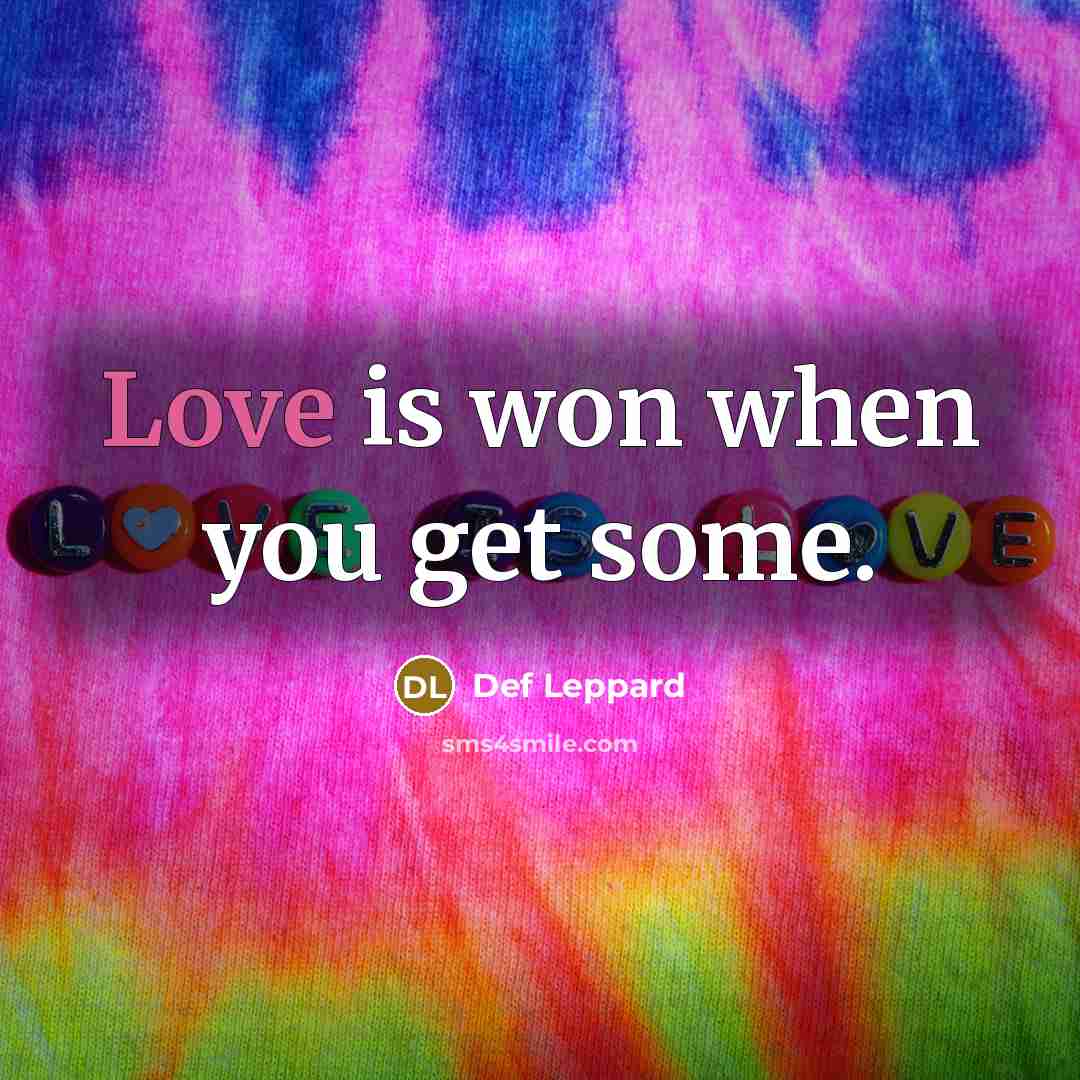 “Love is won when you get some.…” quote by Def Leppard