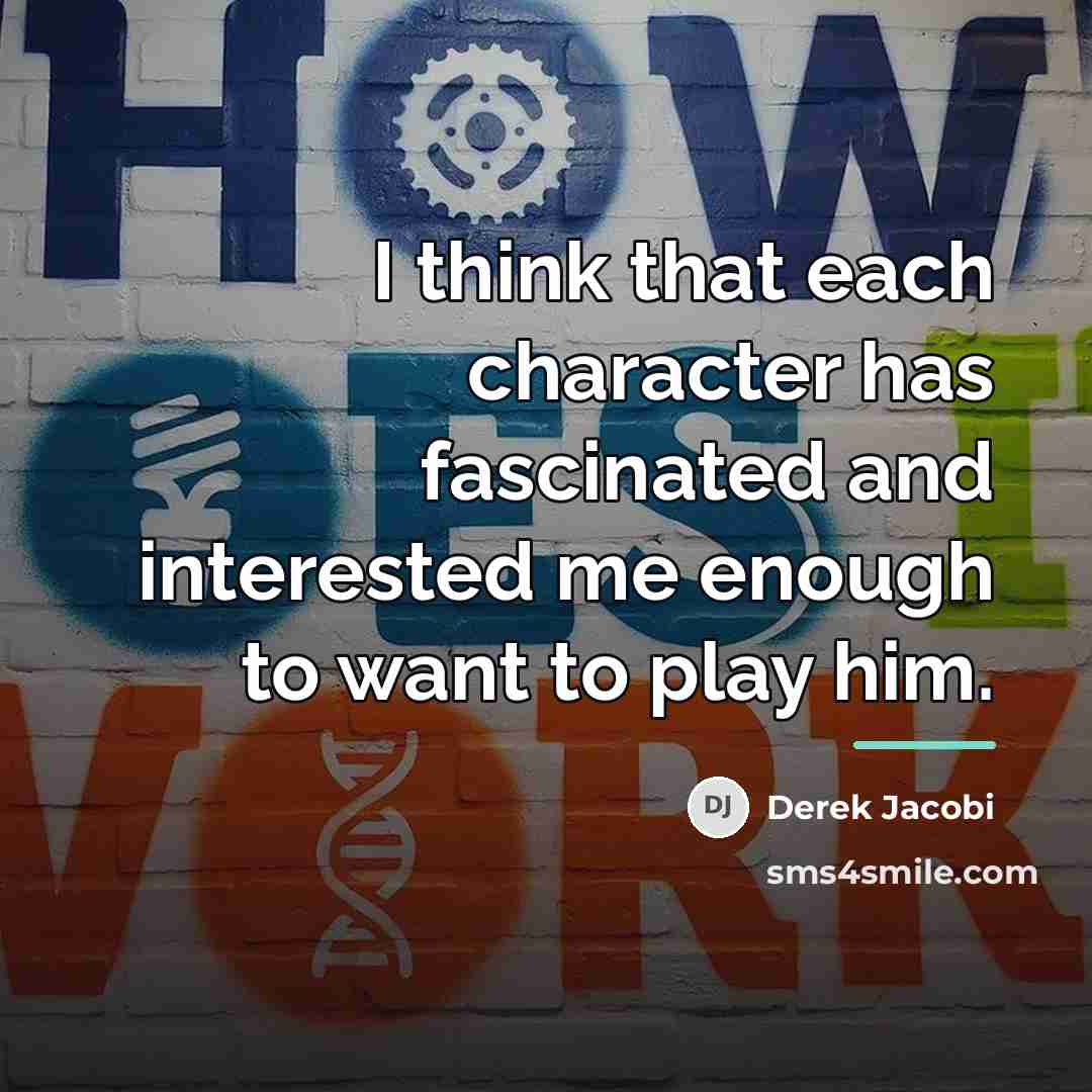 “I think that each character has fascinated and interested me…” quote by Derek Jacobi