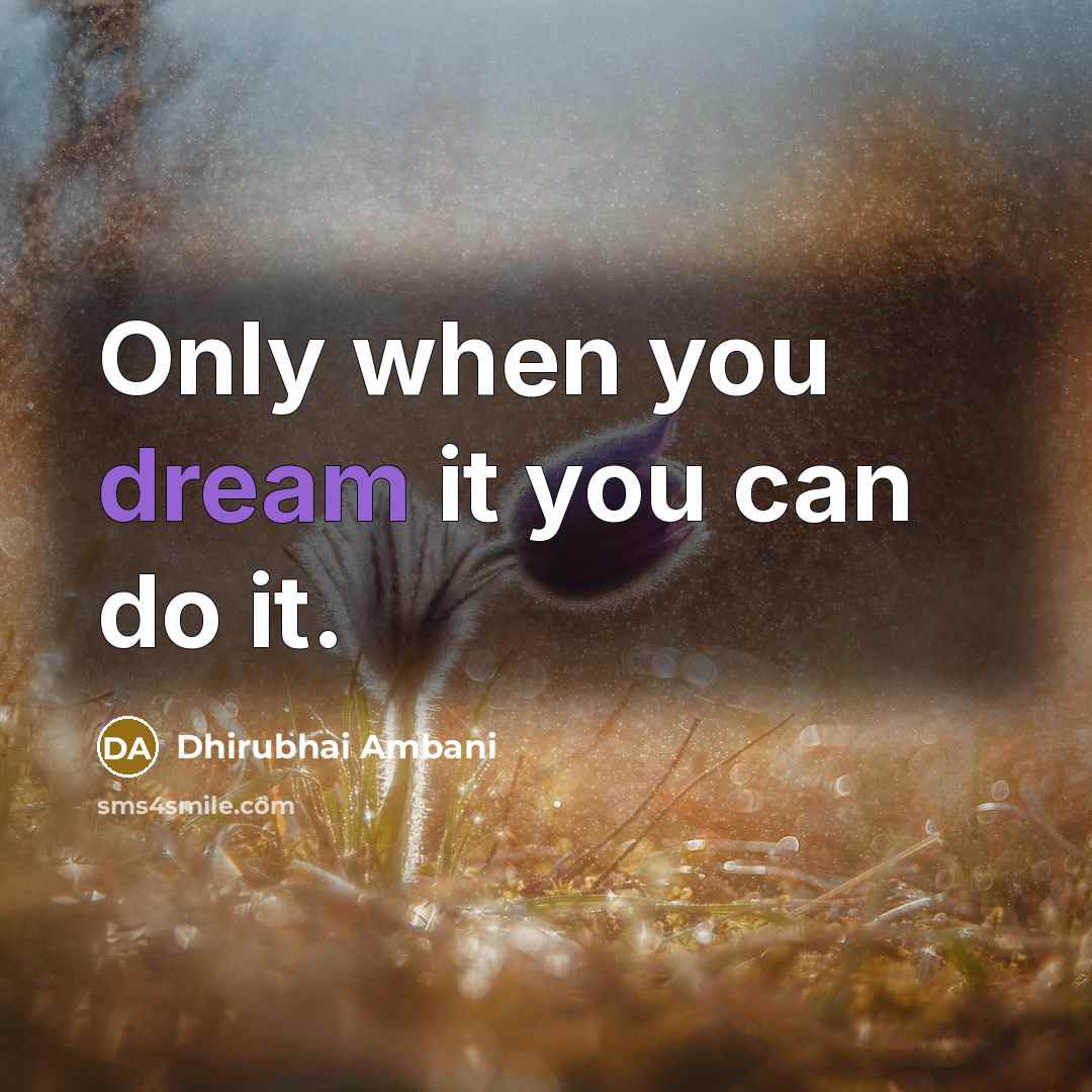 “Only when you dream it you can do it.…” quote by Dhirubhai Ambani