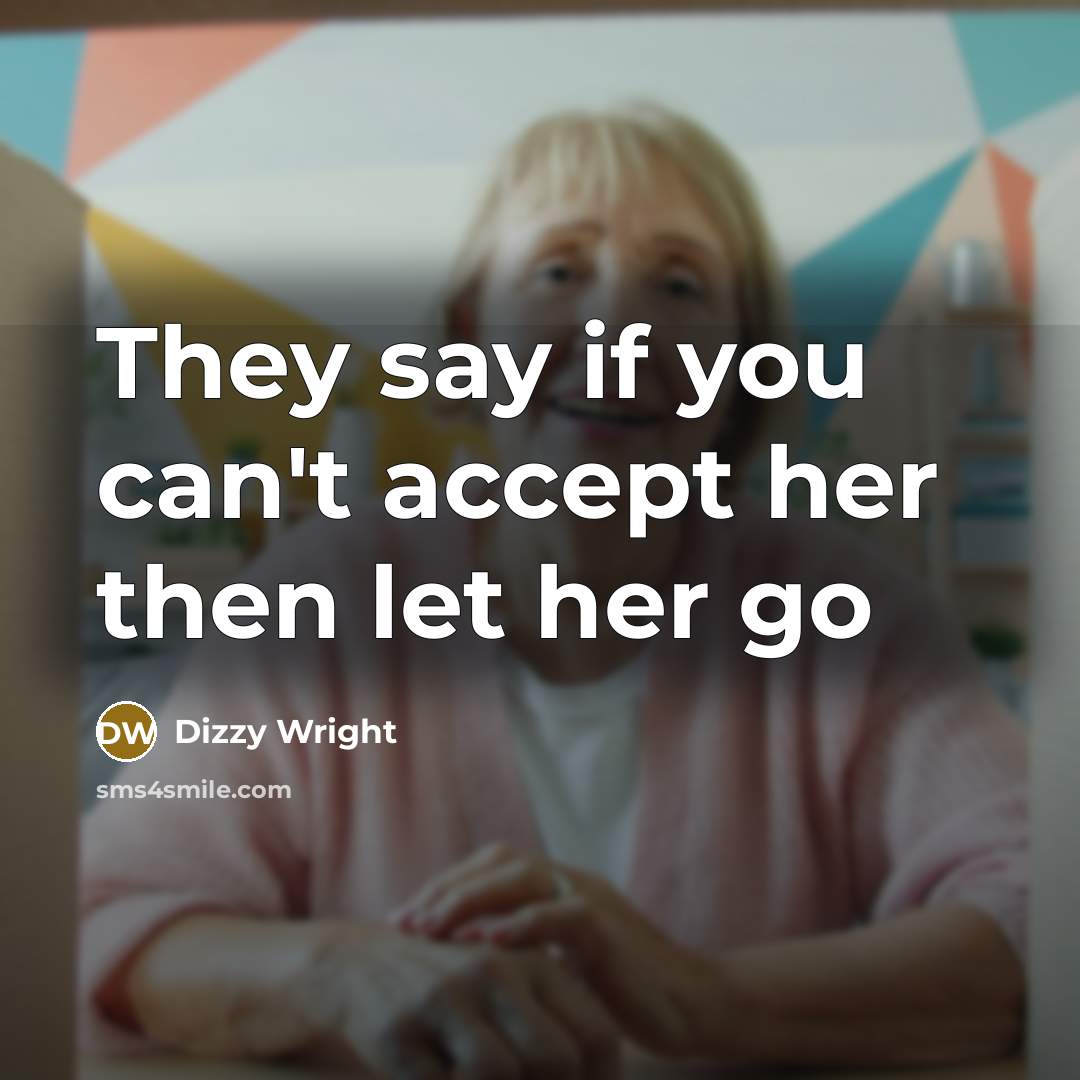 “They say if you can't accept her then let her…” quote by Dizzy Wright
