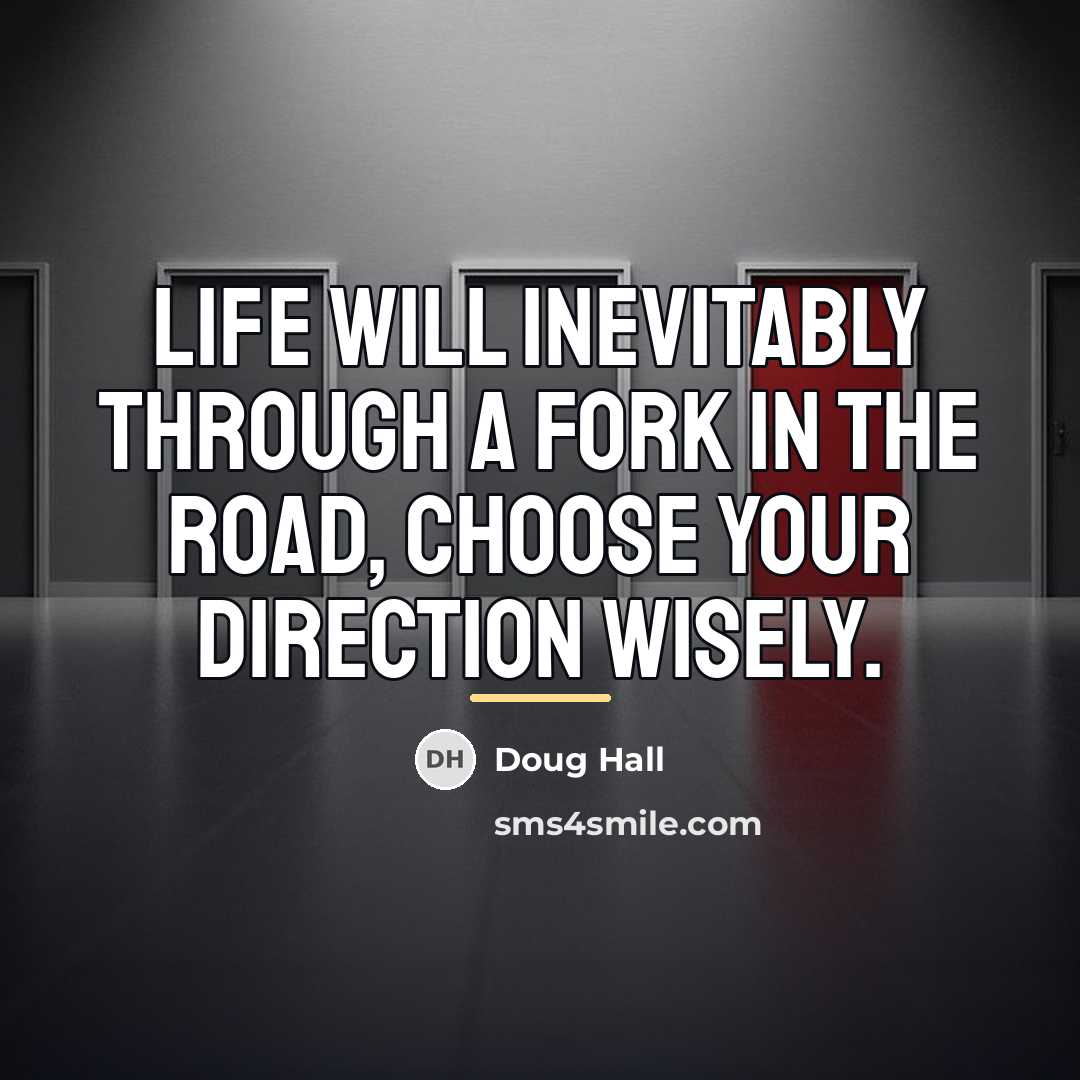 “Life will inevitably through a fork in the road, choose…” quote by Doug Hall