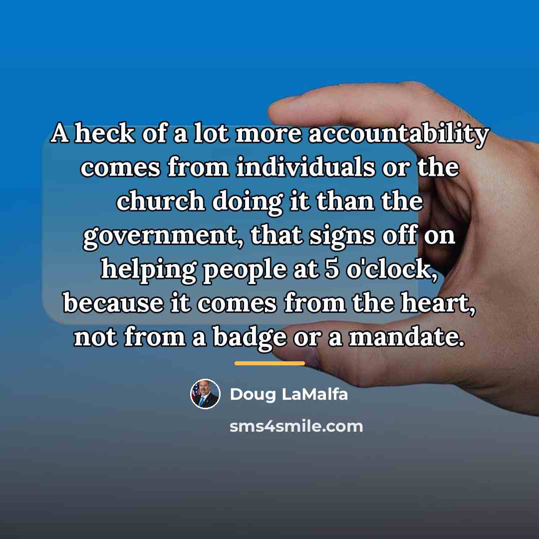 “A heck of a lot more accountability comes from individuals…” quote by Doug LaMalfa