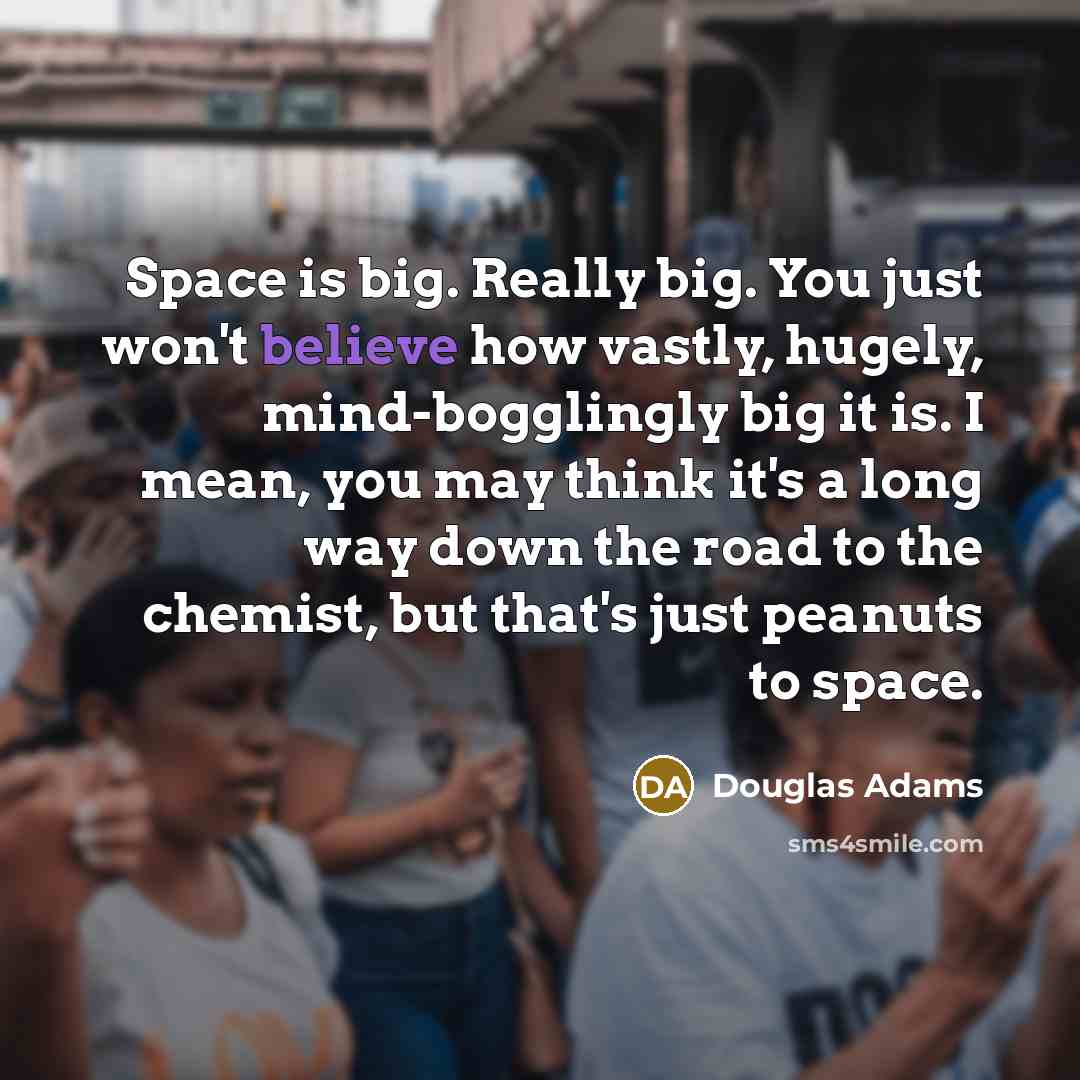 “Space is big. Really big. You just won't believe how…” quote by Douglas Adams