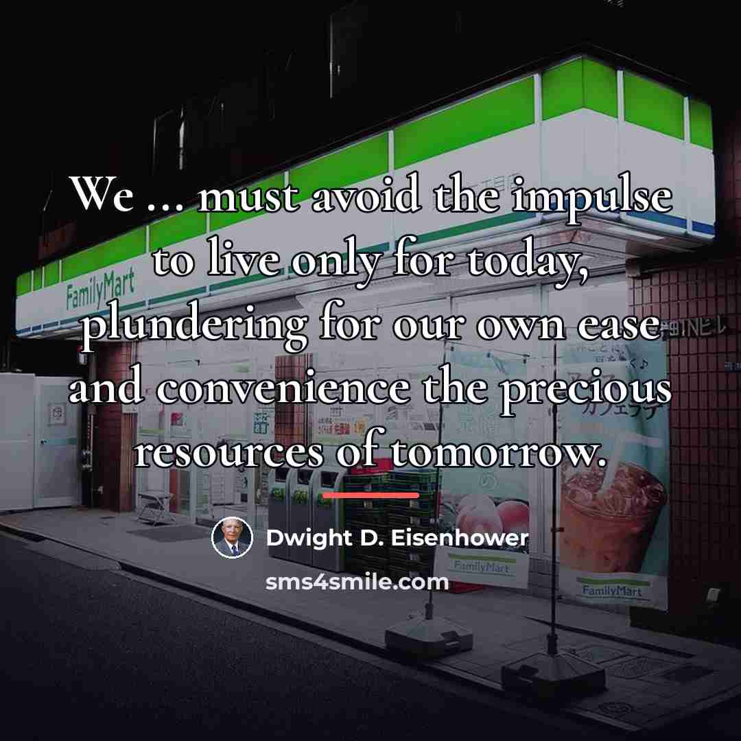 “We ... must avoid the impulse to live only for…” quote by Dwight D. Eisenhower