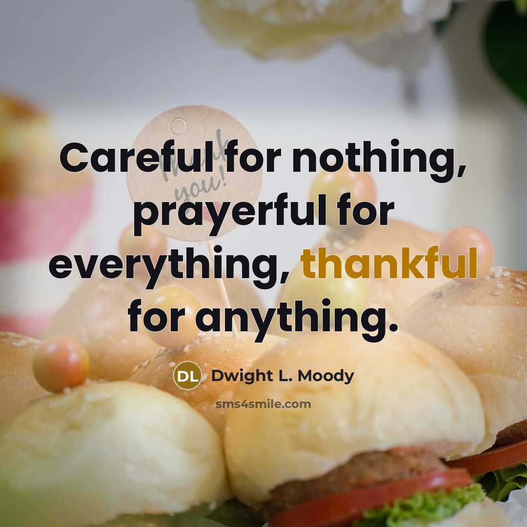“Careful for nothing, prayerful for everything, thankful for anything.…” quote by Dwight L. Moody