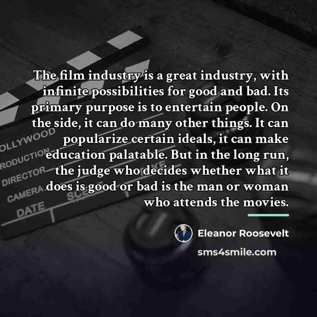 “The film industry is a great industry, with infinite possibilities…” quote by Eleanor Roosevelt