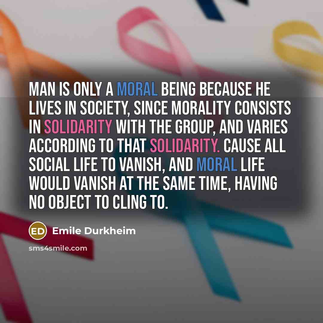 “Man is only a moral being because he lives in…” quote by Emile Durkheim