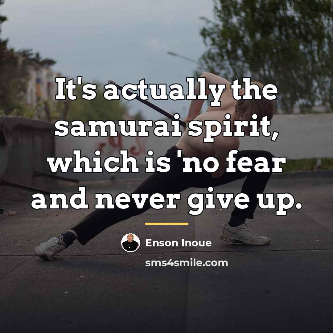“It's actually the samurai spirit, which is 'no fear and…” quote by Enson Inoue