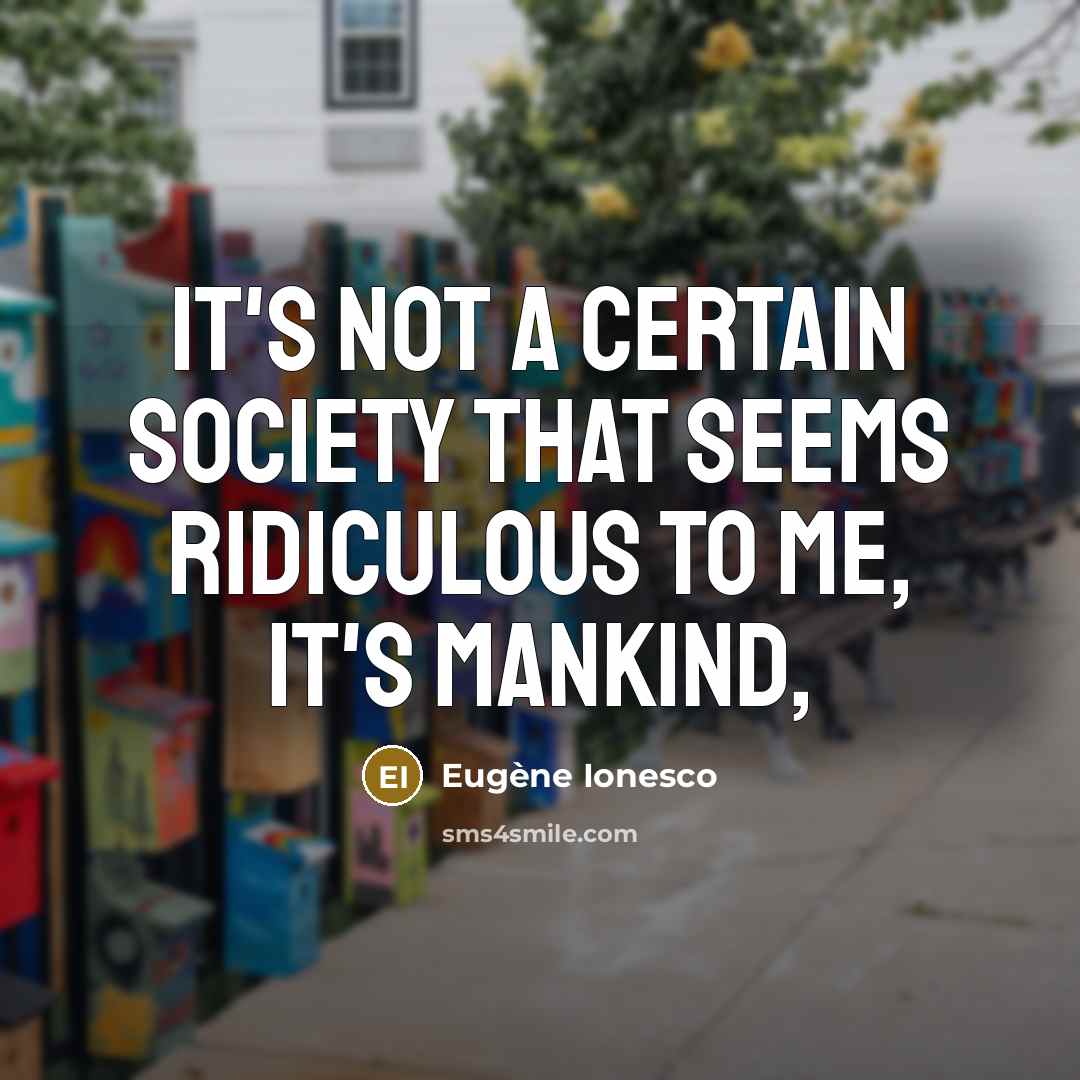 “It's not a certain society that seems ridiculous to me,…” quote by Eugene Ionesco