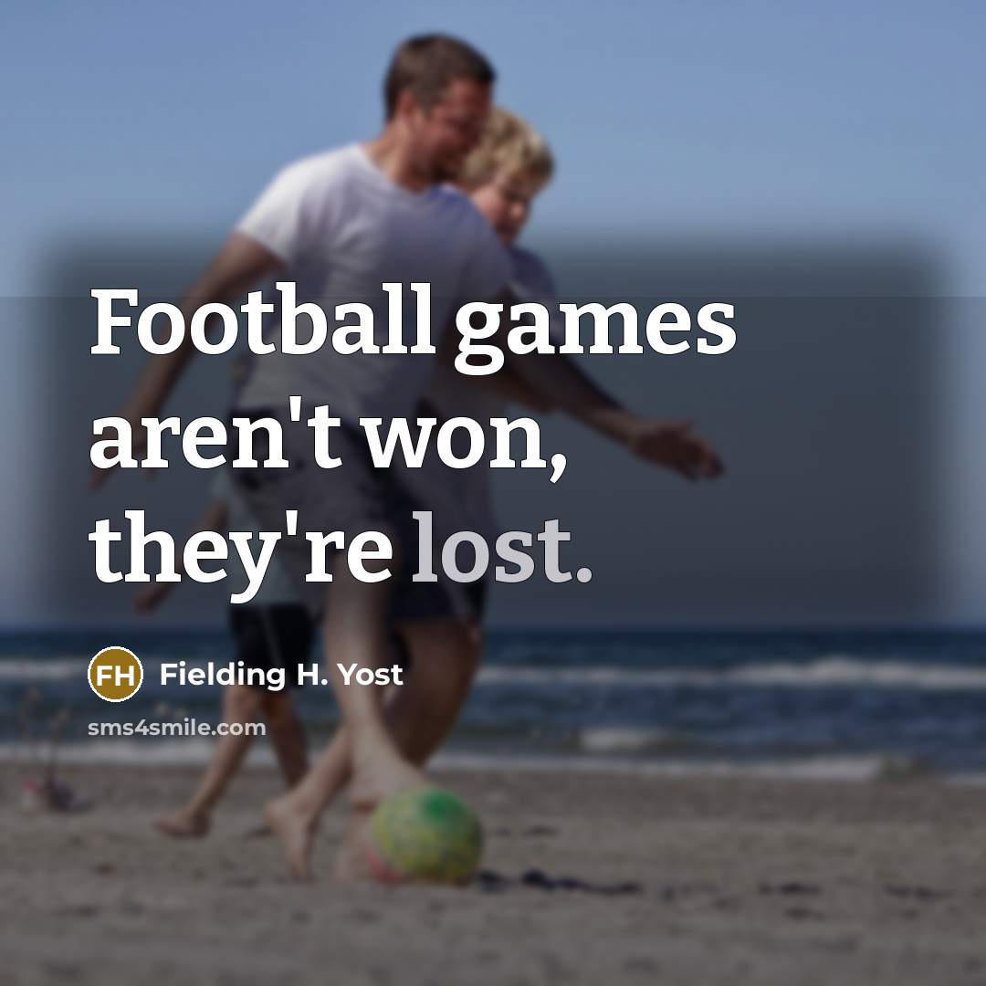 “Football games aren't won, they're lost.…” quote by Fielding H. Yost