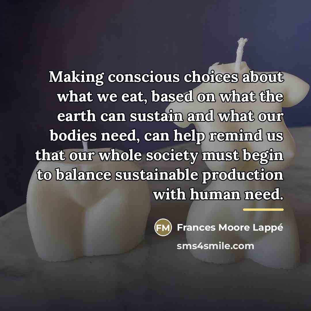 “Making conscious choices about what we eat, based on what…” quote by Frances Moore Lappé
