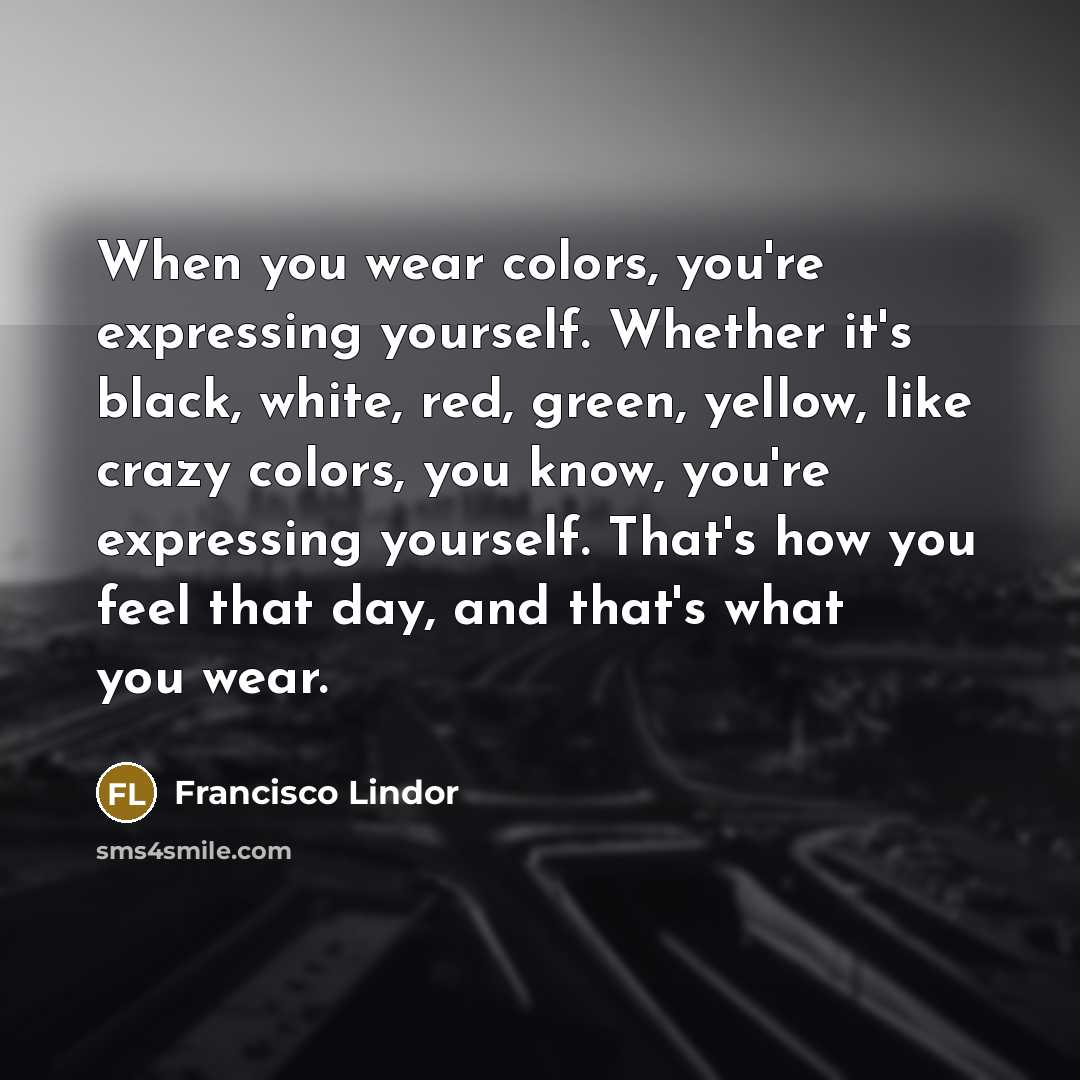 “When you wear colors, you're expressing yourself. Whether it's black,…” quote by Francisco Lindor