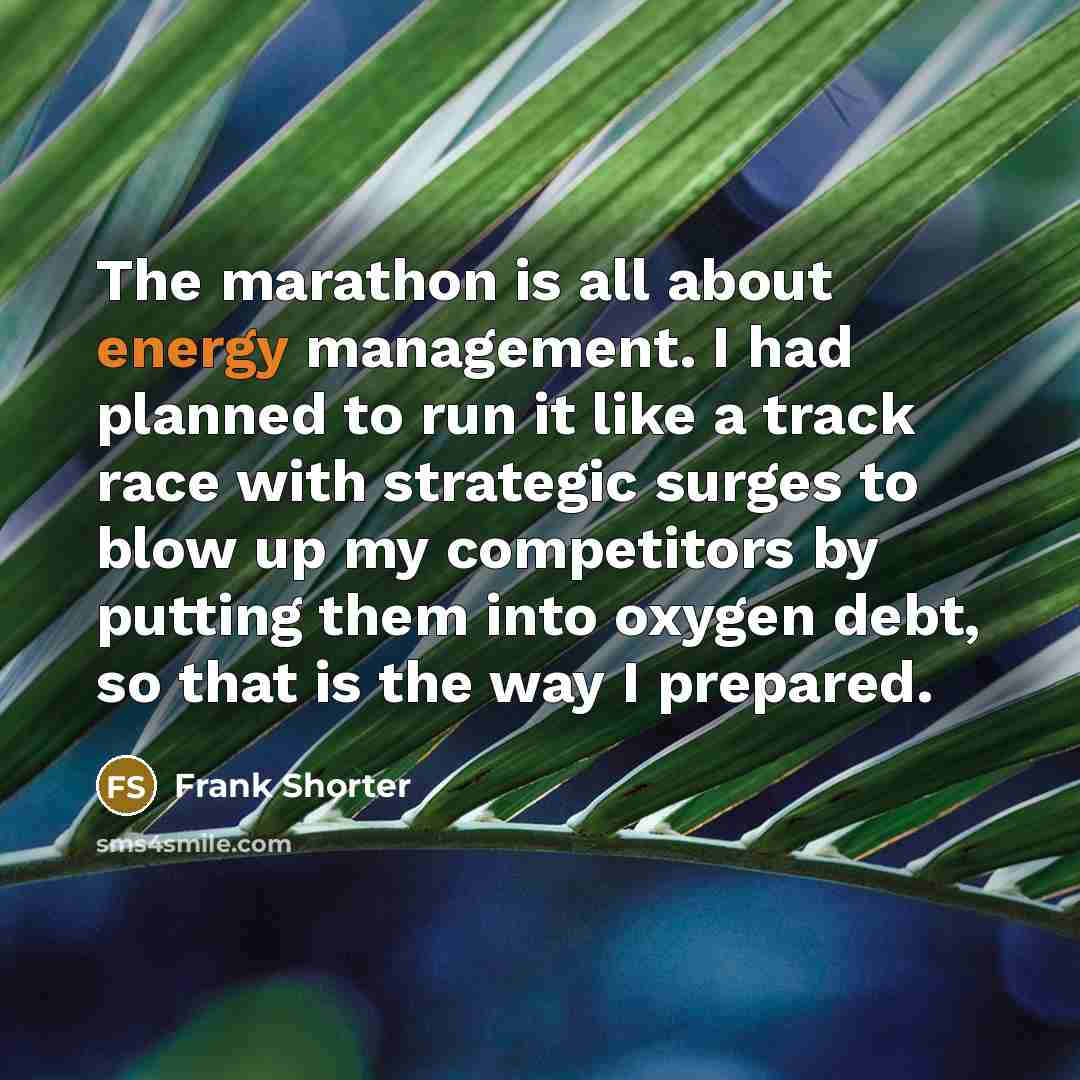 “The marathon is all about energy management. I had planned…” quote by Frank Shorter
