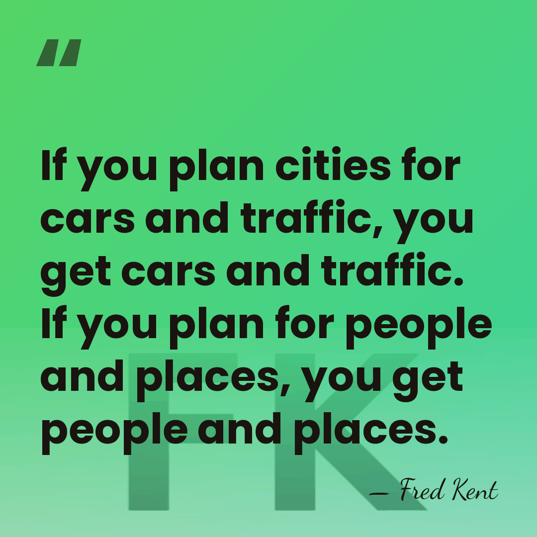 If you plan cities for cars and traffic, you get cars and&hellip; - Fred Kent