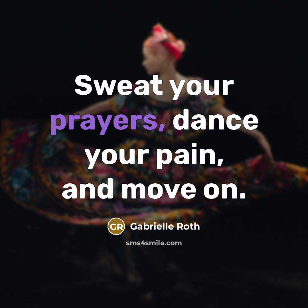 “Sweat your prayers, dance your pain, and move on.…” quote by Gabrielle Roth