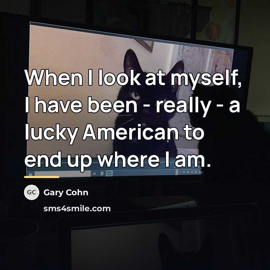 “When I look at myself, I have been - really…” quote by Gary Cohn