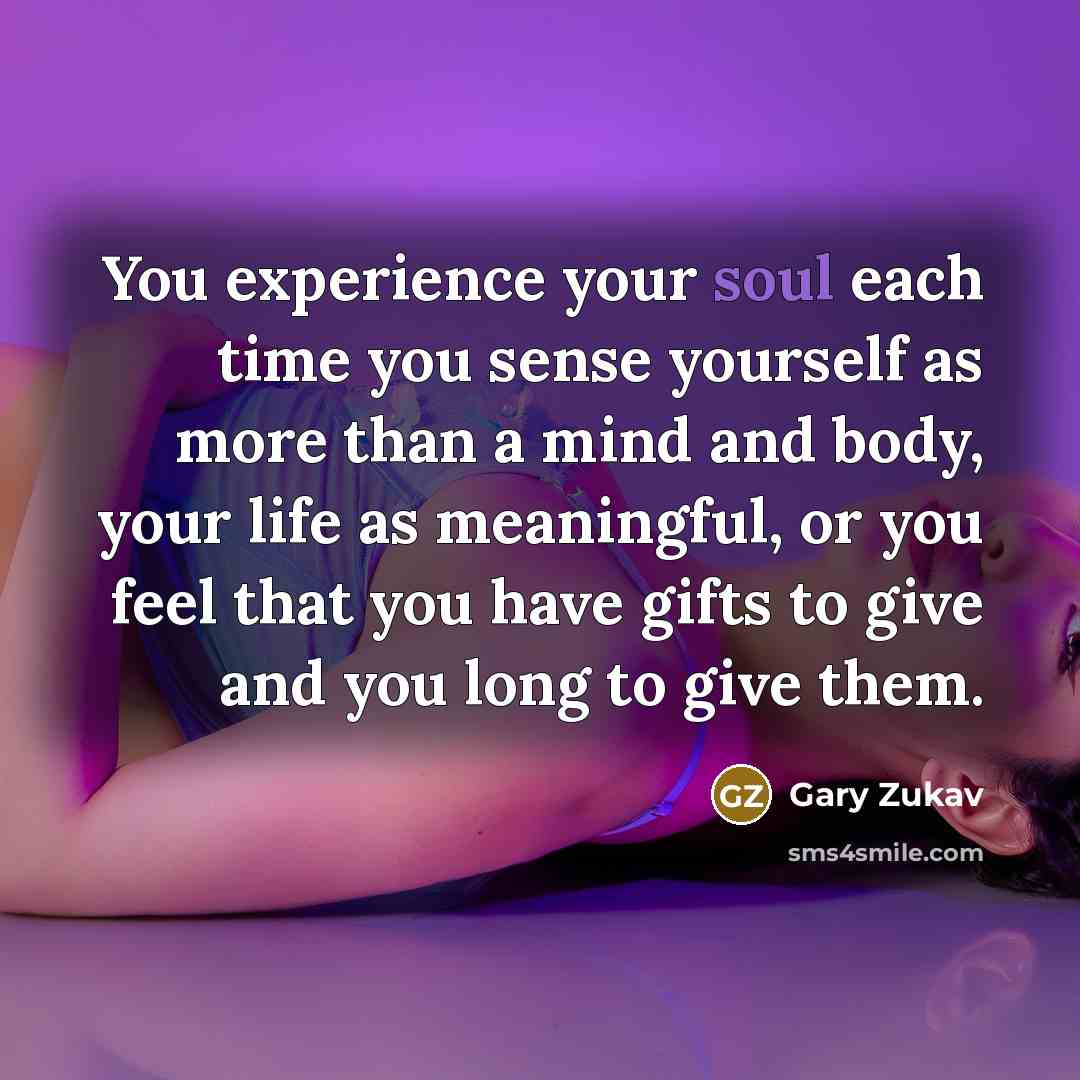 “You experience your soul each time you sense yourself as…” quote by Gary Zukav