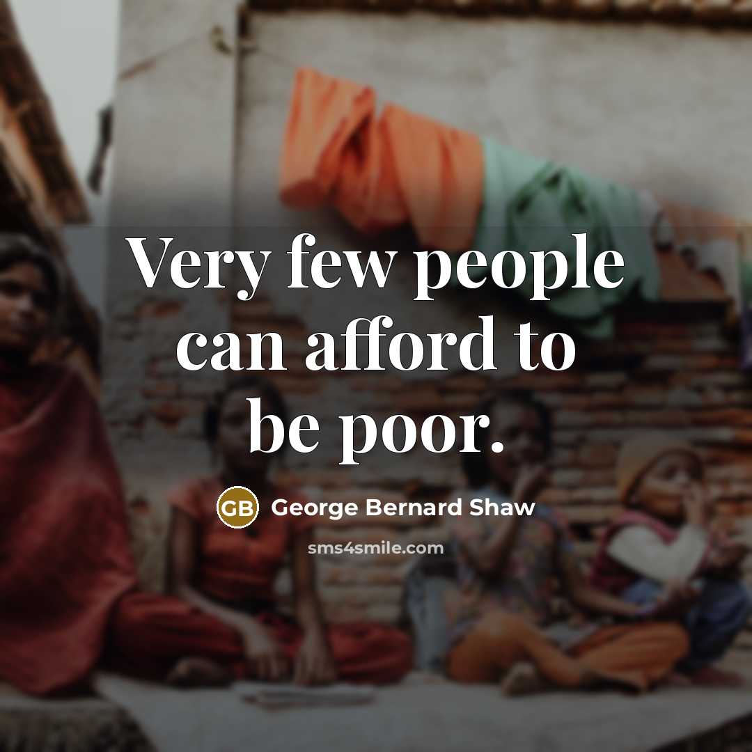“Very few people can afford to be poor.…” quote by George Bernard Shaw
