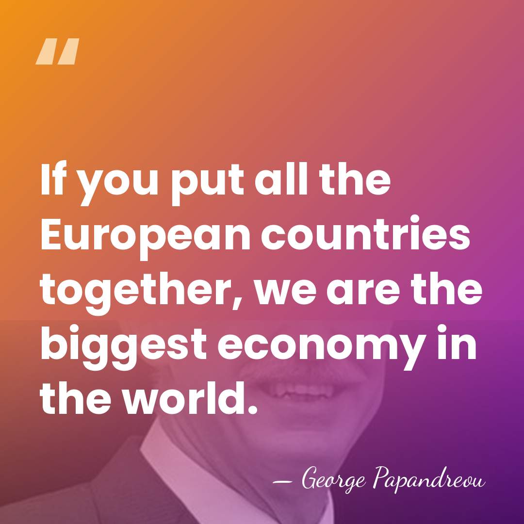 If you put all the European countries together, we are the biggest&hellip; - George Papandreou