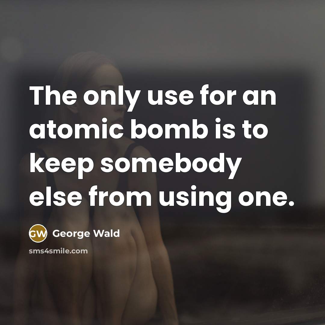 “The only use for an atomic bomb is to keep…” quote by George Wald