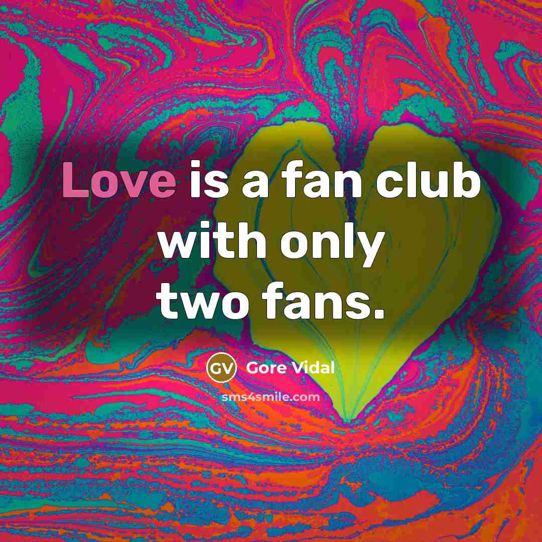 “Love is a fan club with only two fans.…” quote by Gore Vidal